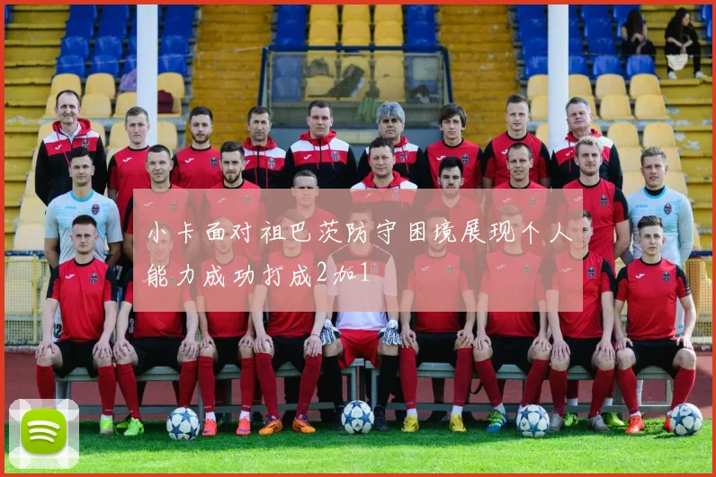 小卡面对祖巴茨防守困境展现个人能力成功打成2加1