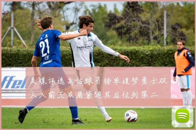 美媒评选高估球员榜单追梦勇士双人入前五浓眉紧随其后位列第二