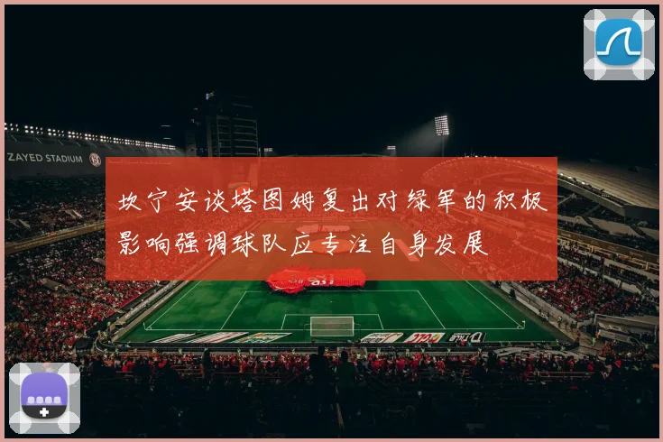 坎宁安谈塔图姆复出对绿军的积极影响强调球队应专注自身发展