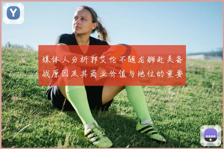 媒体人分析郭艾伦不随龙狮赴美备战原因及其商业价值与地位的重要性