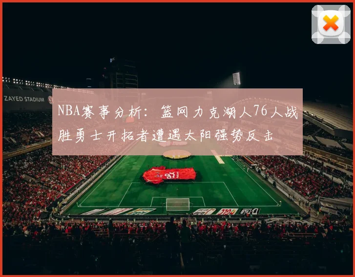 NBA赛事分析：篮网力克湖人76人战胜勇士开拓者遭遇太阳强势反击